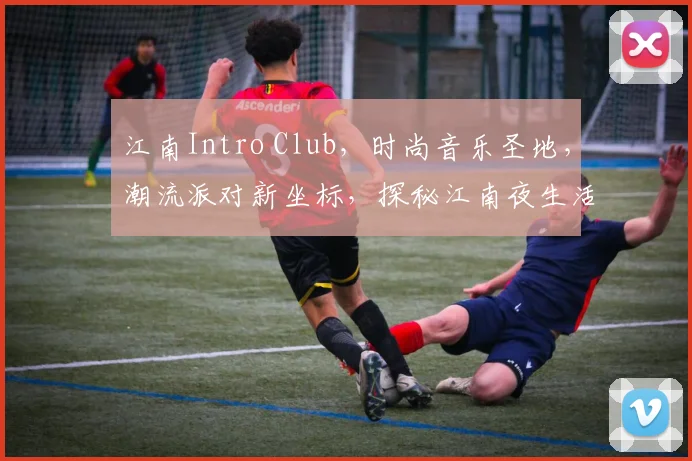 江南Intro Club，时尚音乐圣地，潮流派对新坐标，探秘江南夜生活