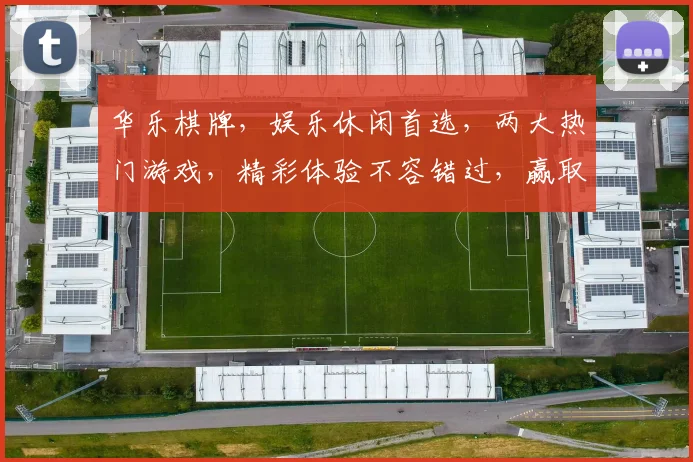 华乐棋牌，娱乐休闲首选，两大热门游戏，精彩体验不容错过，赢取丰厚大奖
